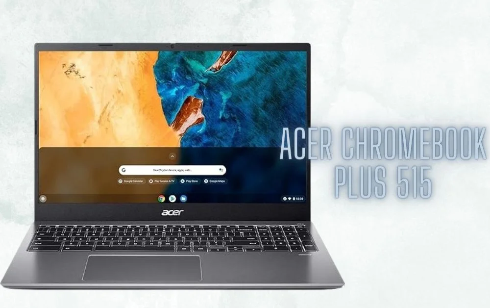 Acer Chromebook Plus 515: Key Features & Buying Guide