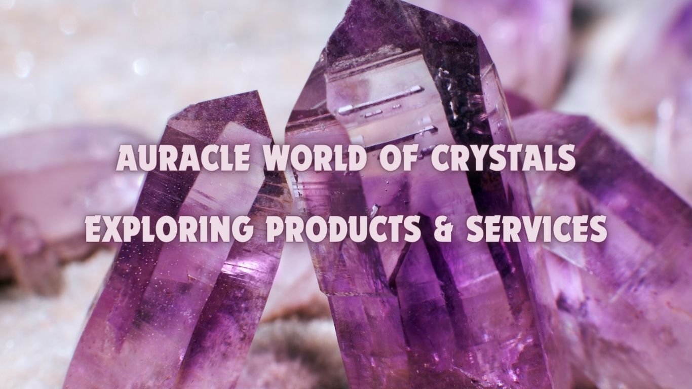 Auracle World of Crystals: Exploring Products & Services