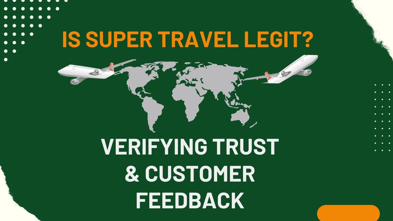 Is Super Travel Legit? Verifying Trust & Customer Feedback