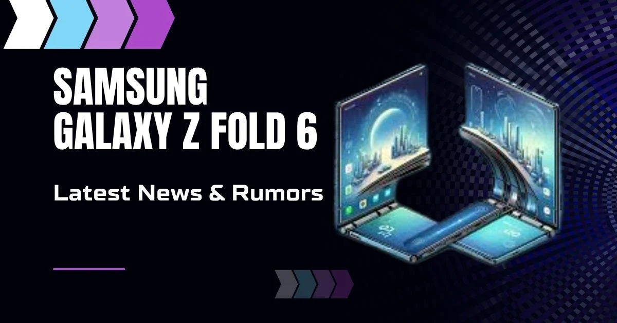 Samsung Galaxy Z Fold 6: Latest News & Rumors