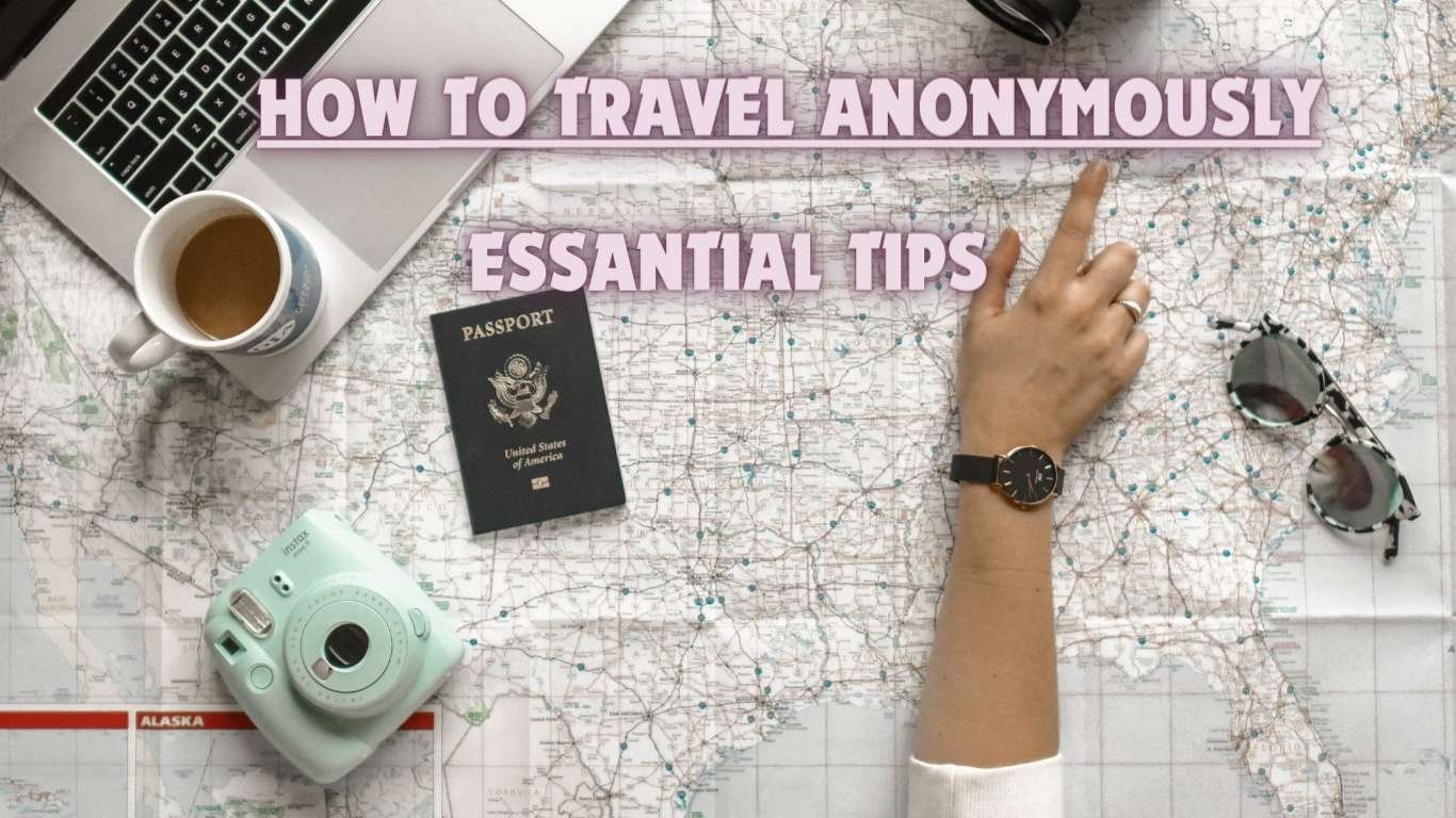 How to Travel Anonymously: Essential Tips