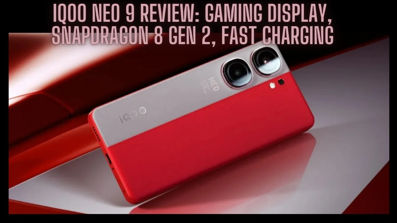 iQOO Neo 9 Review: Gaming Display, Snapdragon 8 Gen 2, Fast Charging